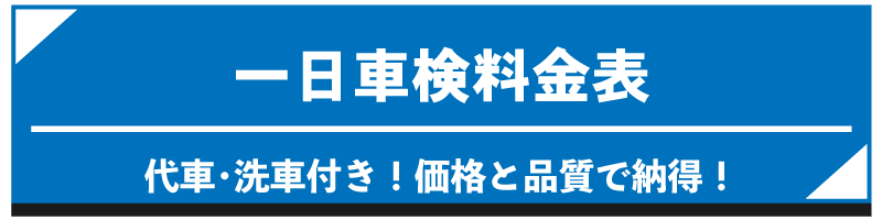 1日車検料金表
代車・洗車付き！価格と品質で納得！