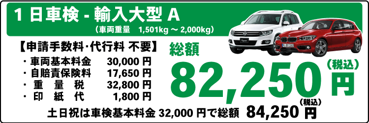 一日車検商輸入大型Ａ平日基本料金30,000円：総計82,250円～｜土日祝基本料金32,000円：総計84,250円～