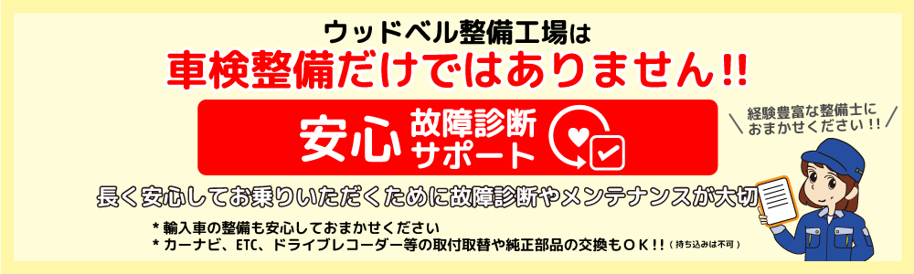 ウッドベル整備工場は車検整備だけではありません！
安心故障診断サポート
長く安心してお乗りいただくために故障診断やメンテナンスが大切
◆輸入車の整備もおまかせください
◆ナビ･ETC･ドラレコなど取付取替や純正部品の交換もOK！
経験豊富なスタッフにおまかせください