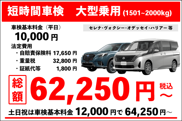 短時間車検(大型自動車1501~2000kg)車検基本料金10,000円 +法定費用52,250円 合計62,250円(税込)~ 土日祝は車検基本料金12,000円+法定費用52,250円合計64,250円(税込)~